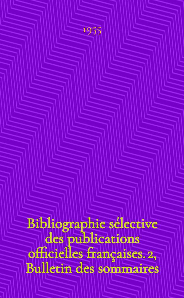Bibliographie s&eacute;lective [des publications officielles fran&ccedil;aises]. 2, Bulletin des sommaires