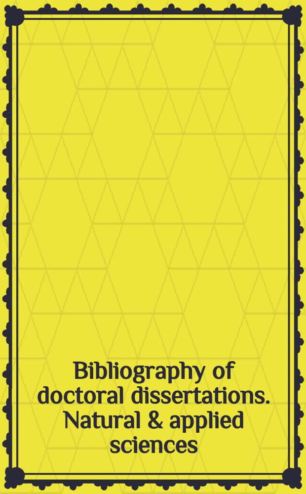 Bibliography of doctoral dissertations. Natural & applied sciences