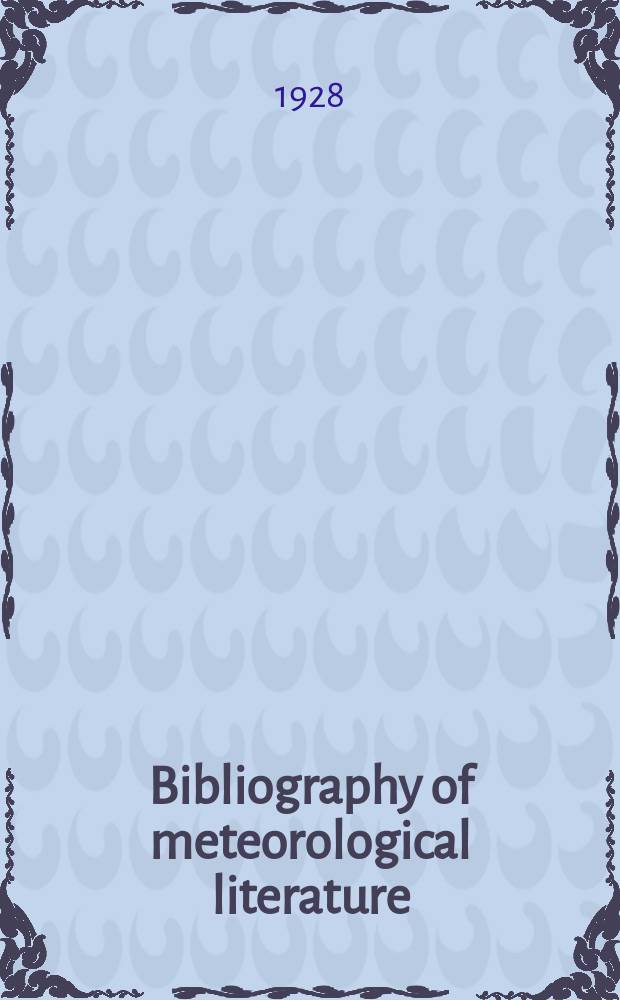 Bibliography of meteorological literature : Prep. by the r. Meteorological Society with the collab. of the meteorological office. Vol.2, №15 : Jan. to June 1928