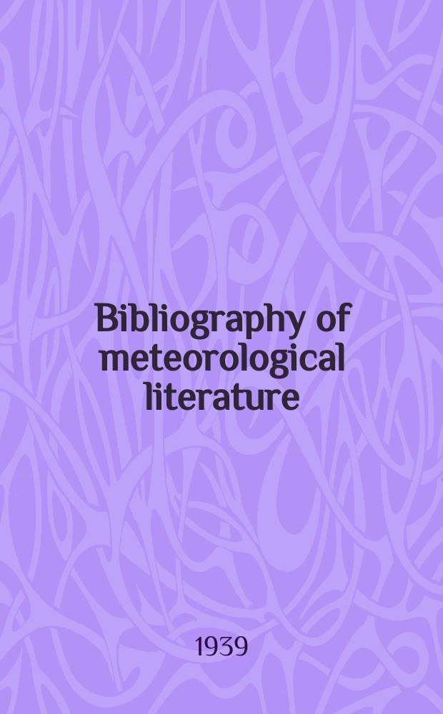Bibliography of meteorological literature : Prep. by the r. Meteorological Society with the collab. of the meteorological office. Vol.4, №6 : July to Dec.1938