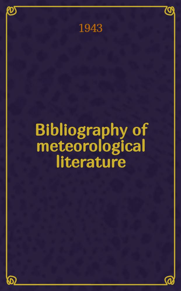 Bibliography of meteorological literature : Prep. by the r. Meteorological Society with the collab. of the meteorological office. Vol.5, №4 : July to Dec.1942
