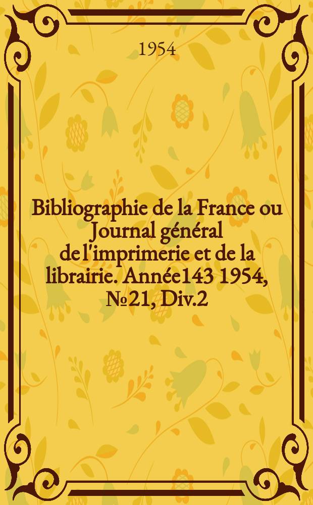 Bibliographie de la France ou Journal général de l'imprimerie et de la librairie. Année143 1954, №21, Div.2