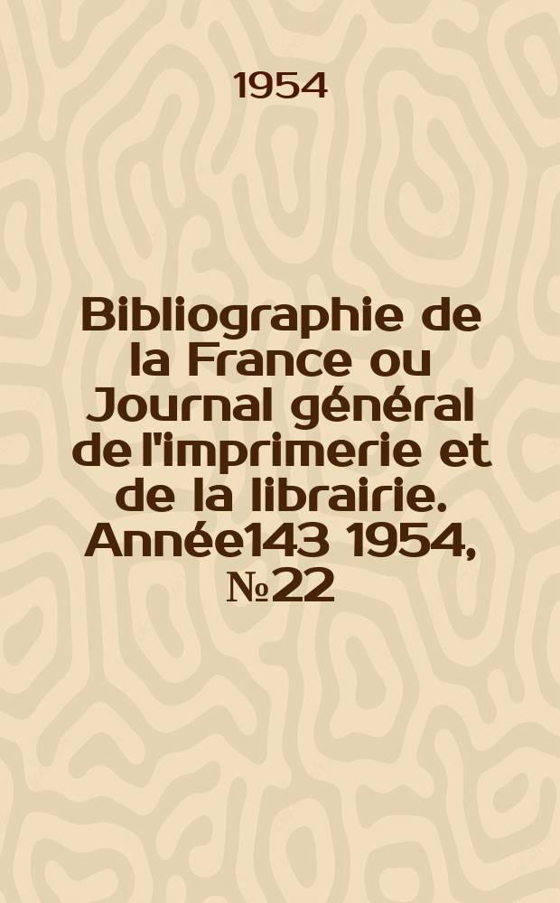 Bibliographie de la France ou Journal général de l'imprimerie et de la librairie. Année143 1954, №22