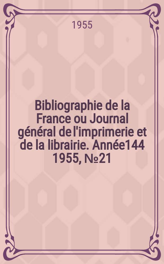Bibliographie de la France ou Journal général de l'imprimerie et de la librairie. Année144 1955, №21