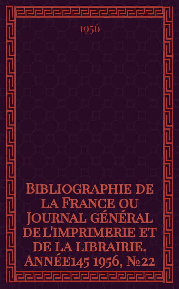 Bibliographie de la France ou Journal général de l'imprimerie et de la librairie. Année145 1956, №22