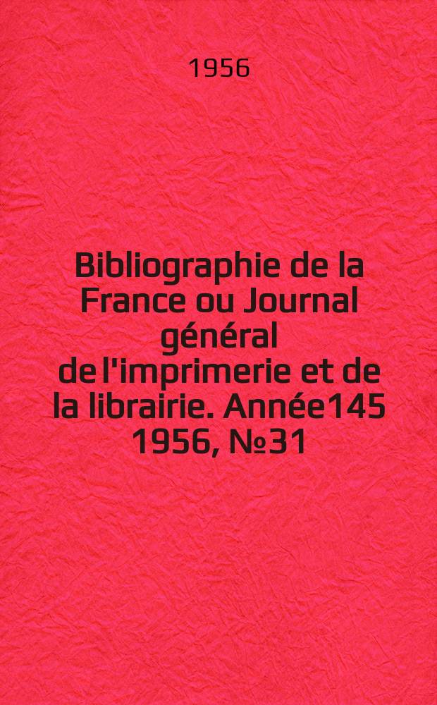 Bibliographie de la France ou Journal général de l'imprimerie et de la librairie. Année145 1956, №31