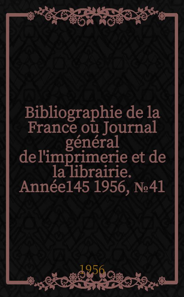 Bibliographie de la France ou Journal général de l'imprimerie et de la librairie. Année145 1956, №41