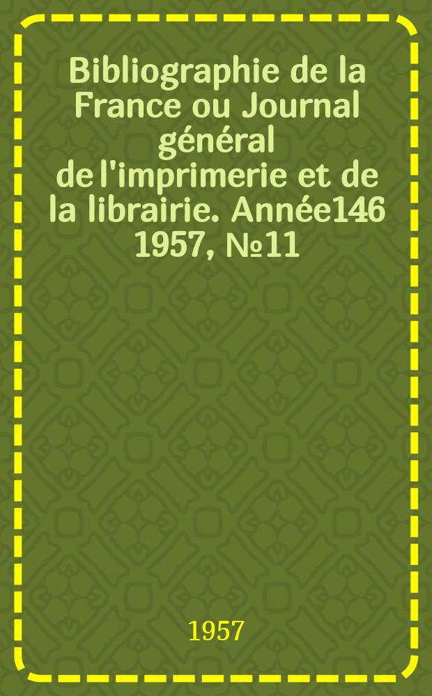 Bibliographie de la France ou Journal général de l'imprimerie et de la librairie. Année146 1957, №11