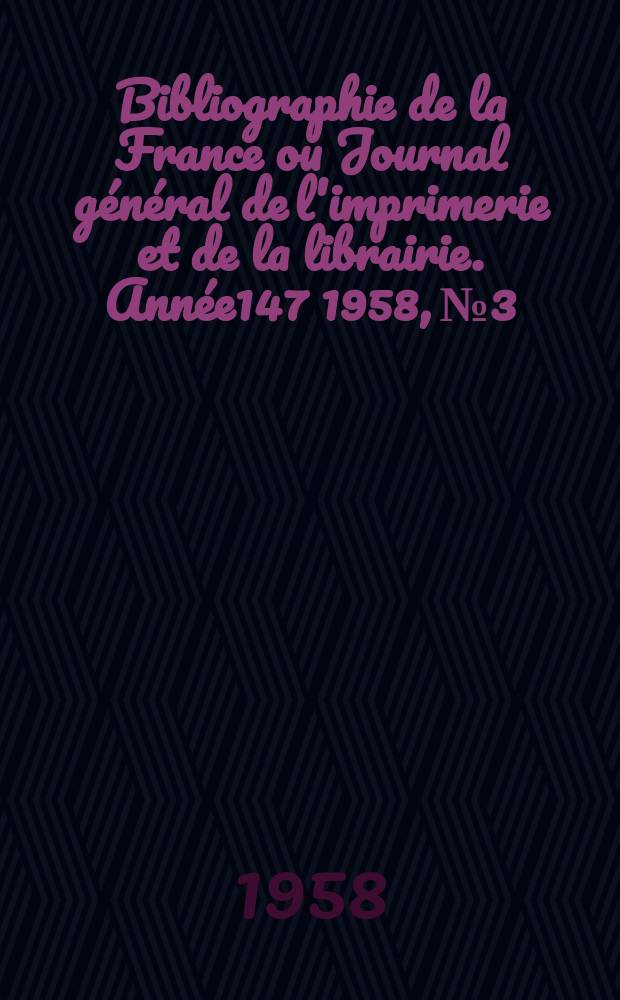 Bibliographie de la France ou Journal général de l'imprimerie et de la librairie. Année147 1958, №3
