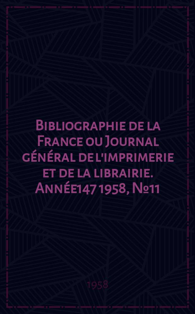 Bibliographie de la France ou Journal général de l'imprimerie et de la librairie. Année147 1958, №11
