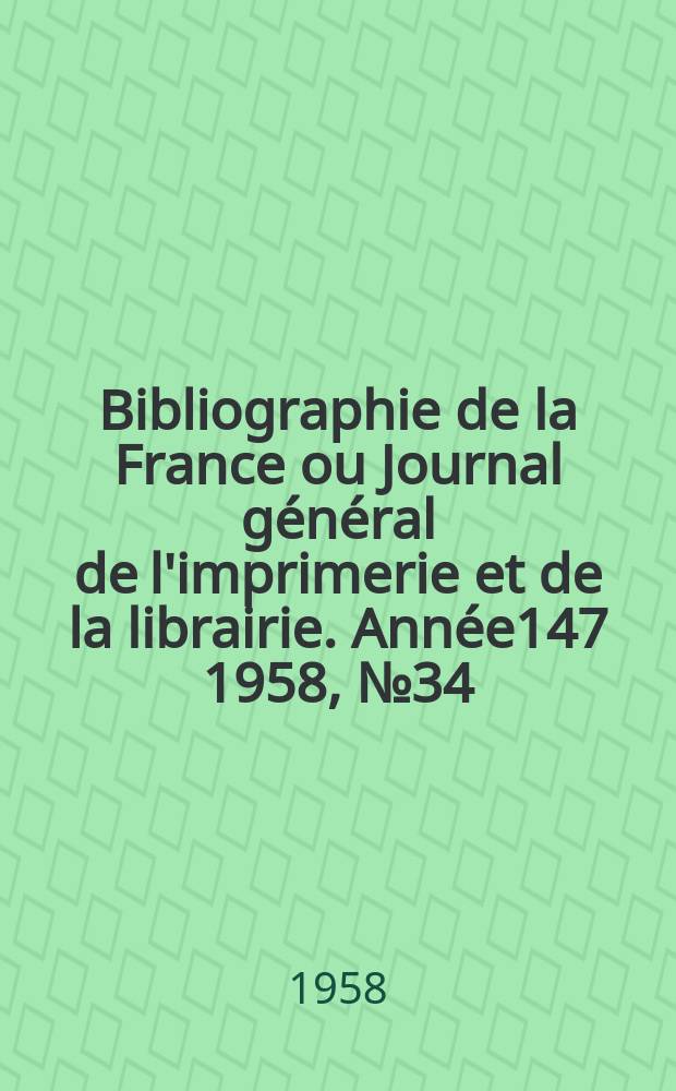 Bibliographie de la France ou Journal général de l'imprimerie et de la librairie. Année147 1958, №34