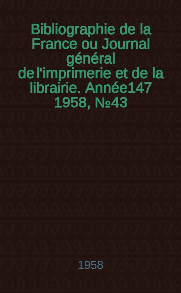 Bibliographie de la France ou Journal général de l'imprimerie et de la librairie. Année147 1958, №43