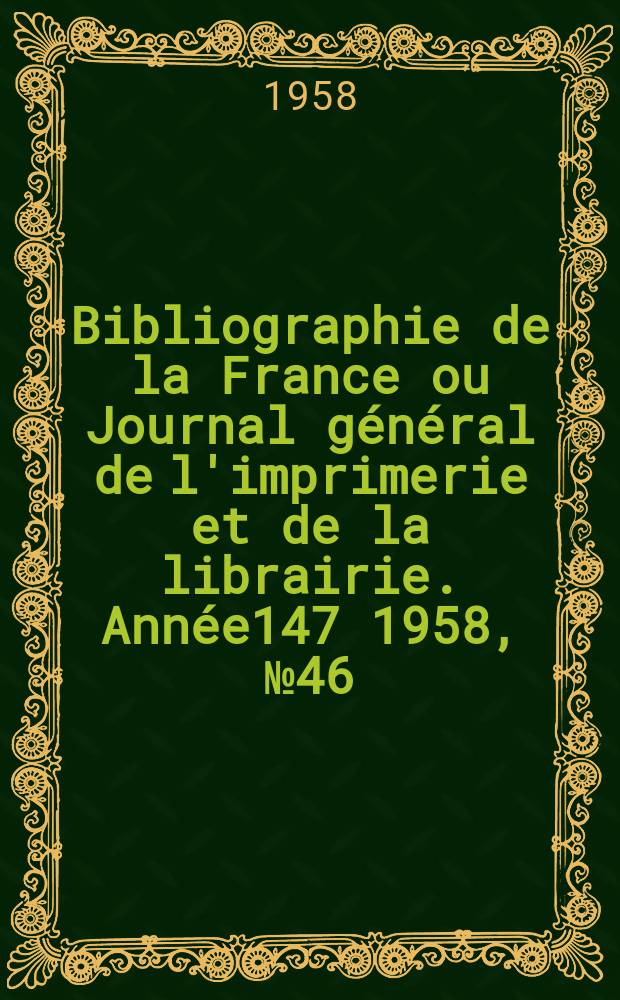 Bibliographie de la France ou Journal général de l'imprimerie et de la librairie. Année147 1958, №46