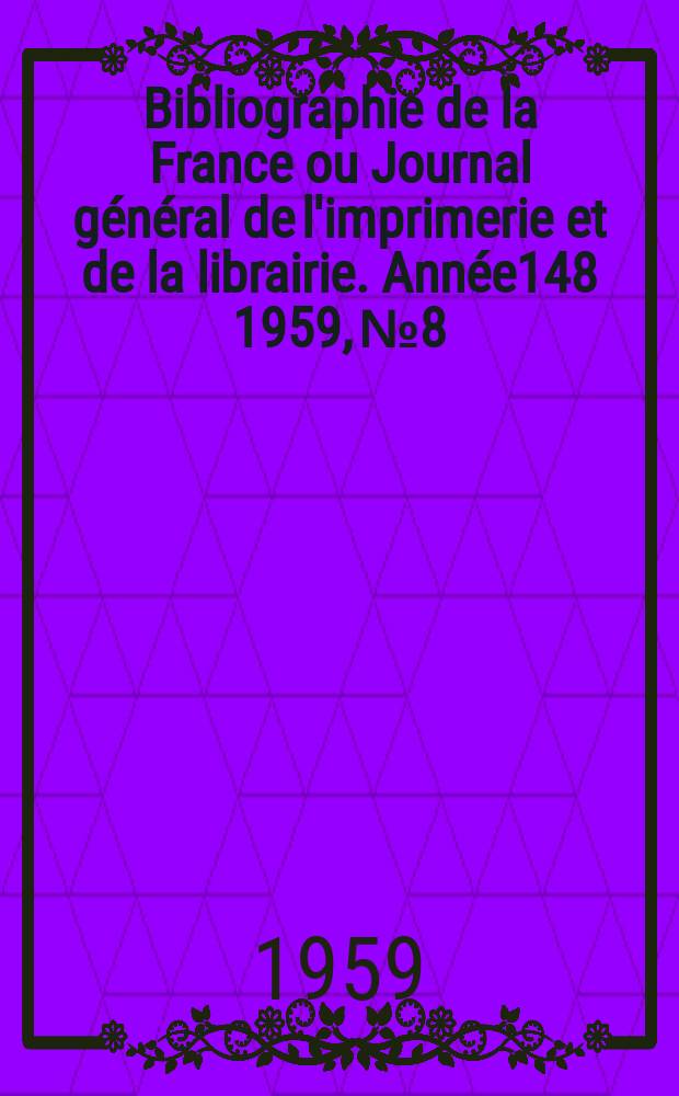 Bibliographie de la France ou Journal général de l'imprimerie et de la librairie. Année148 1959, №8