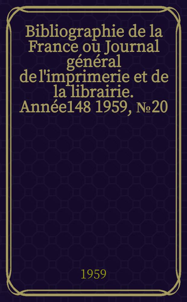 Bibliographie de la France ou Journal général de l'imprimerie et de la librairie. Année148 1959, №20