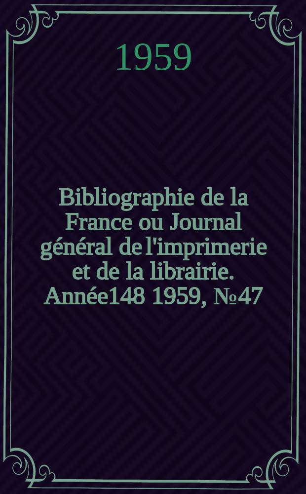 Bibliographie de la France ou Journal général de l'imprimerie et de la librairie. Année148 1959, №47