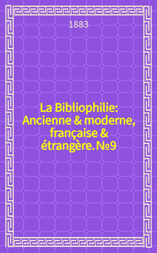La Bibliophilie : Ancienne & moderne, française & étrangère. №9