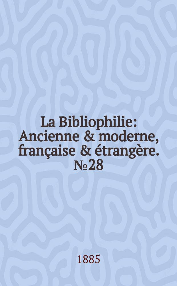 La Bibliophilie : Ancienne & moderne, française & étrangère. №28/30