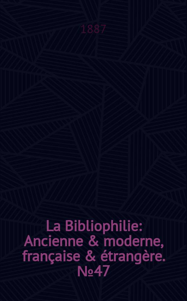 La Bibliophilie : Ancienne & moderne, française & étrangère. №47/54