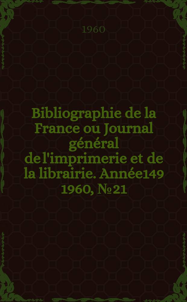 Bibliographie de la France ou Journal général de l'imprimerie et de la librairie. Année149 1960, №21
