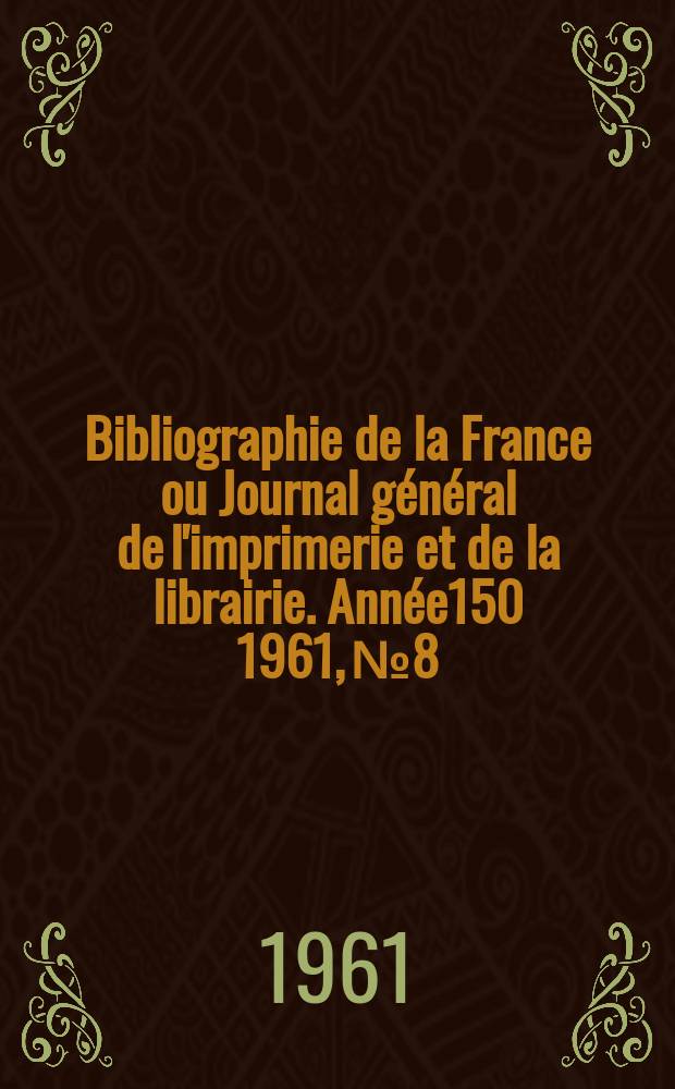 Bibliographie de la France ou Journal général de l'imprimerie et de la librairie. Année150 1961, №8