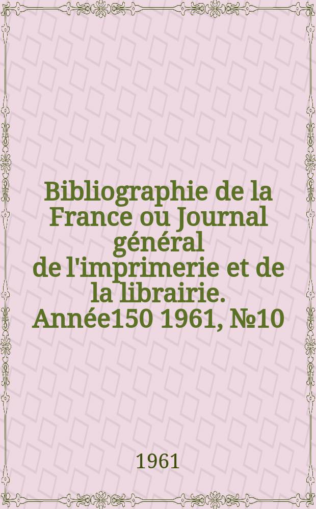 Bibliographie de la France ou Journal général de l'imprimerie et de la librairie. Année150 1961, №10