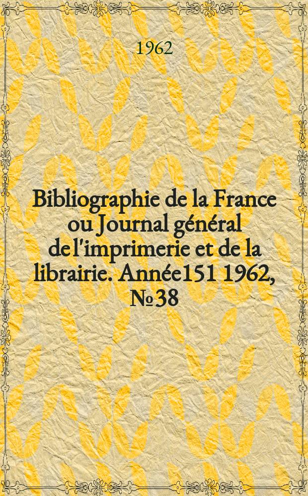 Bibliographie de la France ou Journal général de l'imprimerie et de la librairie. Année151 1962, №38