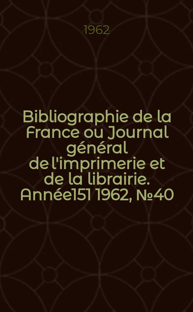 Bibliographie de la France ou Journal général de l'imprimerie et de la librairie. Année151 1962, №40
