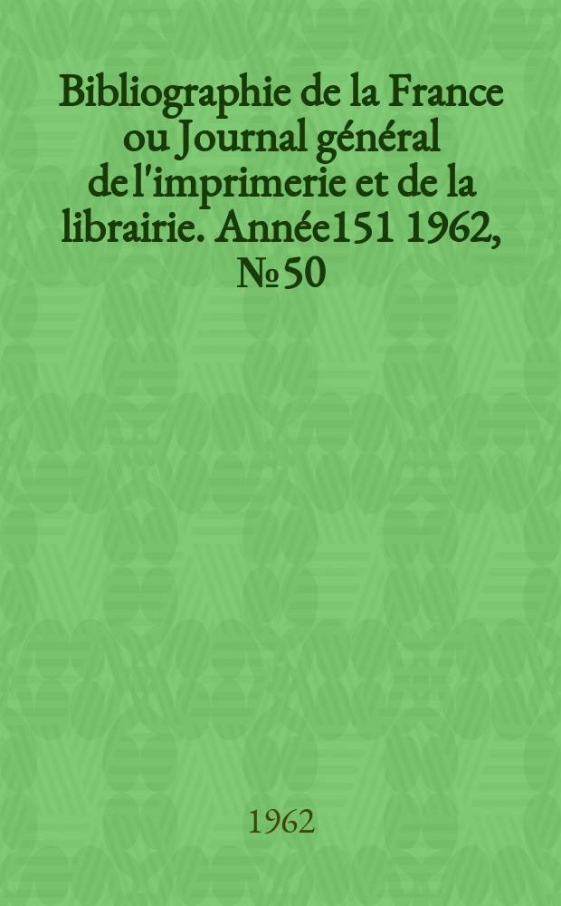 Bibliographie de la France ou Journal général de l'imprimerie et de la librairie. Année151 1962, №50