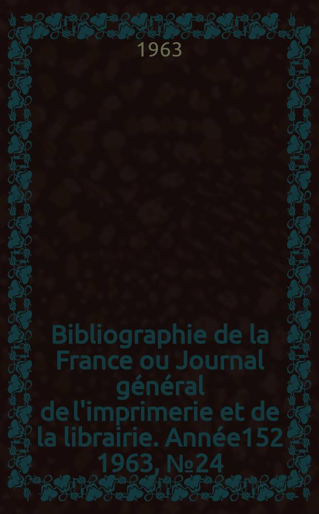 Bibliographie de la France ou Journal général de l'imprimerie et de la librairie. Année152 1963, №24