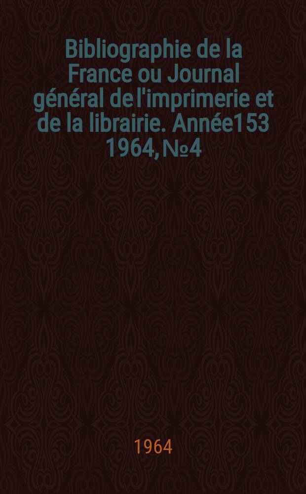 Bibliographie de la France ou Journal général de l'imprimerie et de la librairie. Année153 1964, №4