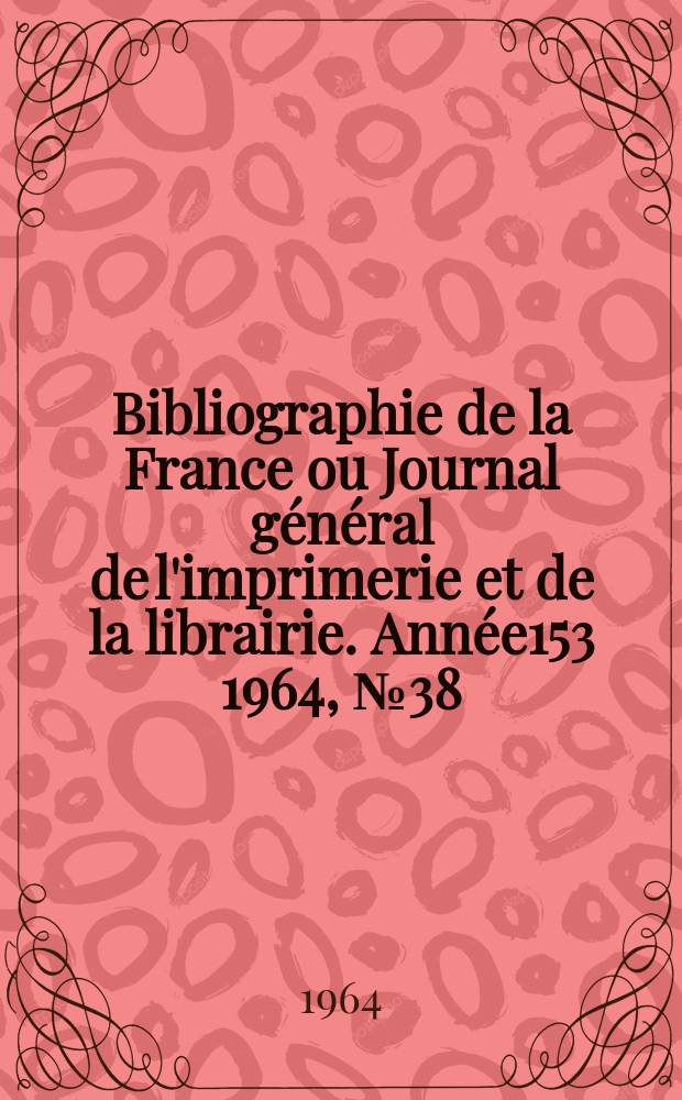 Bibliographie de la France ou Journal général de l'imprimerie et de la librairie. Année153 1964, №38