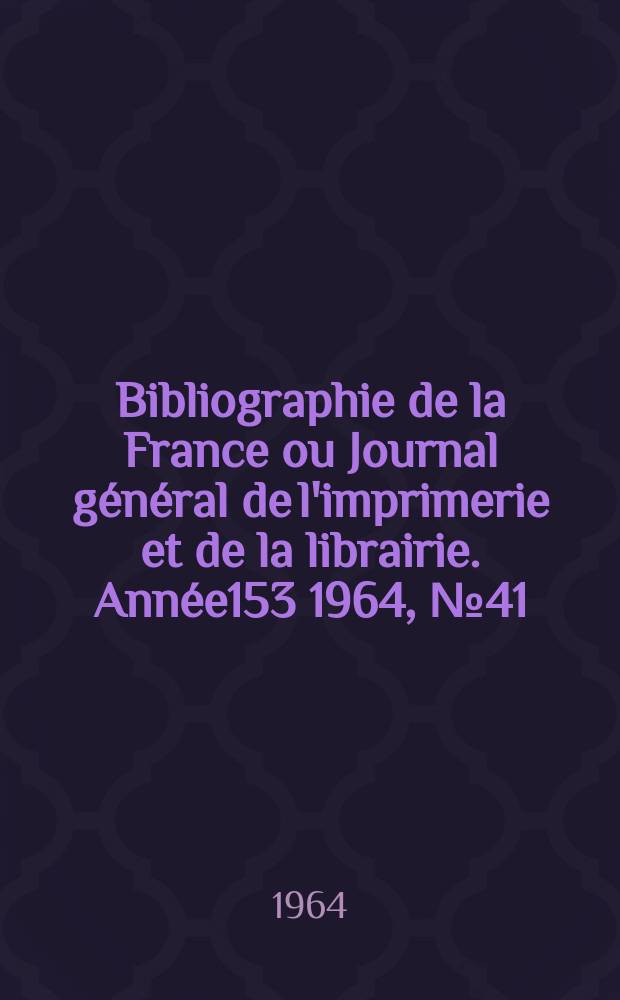 Bibliographie de la France ou Journal général de l'imprimerie et de la librairie. Année153 1964, №41