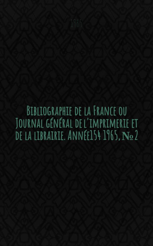 Bibliographie de la France ou Journal général de l'imprimerie et de la librairie. Année154 1965, №2