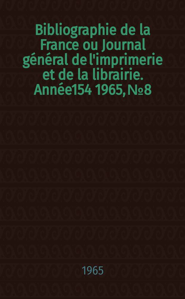 Bibliographie de la France ou Journal général de l'imprimerie et de la librairie. Année154 1965, №8