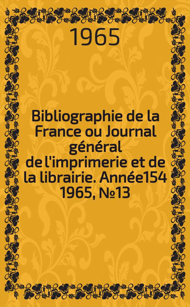 Bibliographie de la France ou Journal général de l'imprimerie et de la librairie. Année154 1965, №13
