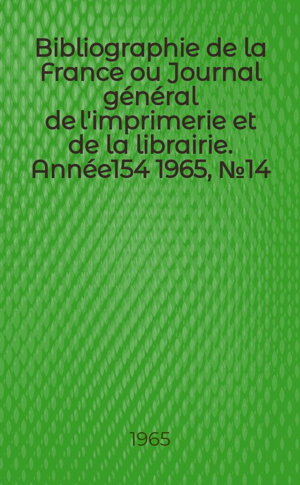 Bibliographie de la France ou Journal général de l'imprimerie et de la librairie. Année154 1965, №14