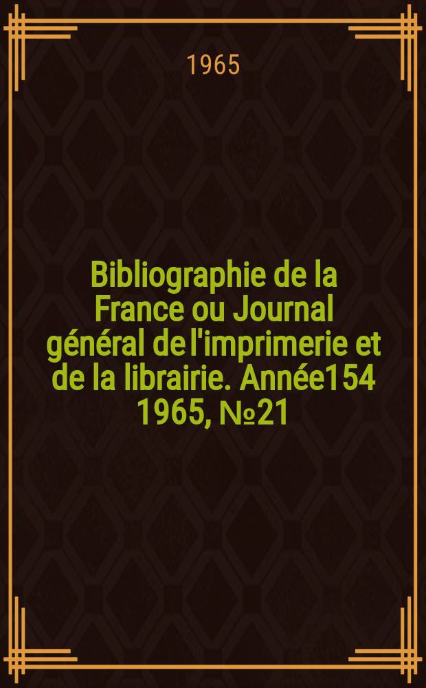 Bibliographie de la France ou Journal g&eacute;n&eacute;ral de l'imprimerie et de la librairie. Ann&eacute;e154 1965, №21
