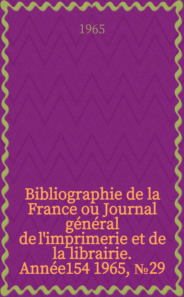 Bibliographie de la France ou Journal g&eacute;n&eacute;ral de l'imprimerie et de la librairie. Ann&eacute;e154 1965, №29