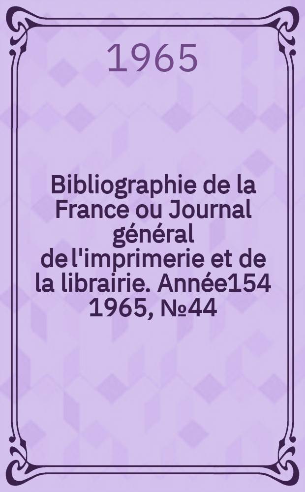 Bibliographie de la France ou Journal général de l'imprimerie et de la librairie. Année154 1965, №44