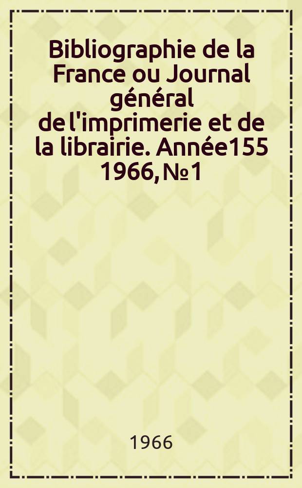 Bibliographie de la France ou Journal général de l'imprimerie et de la librairie. Année155 1966, №1