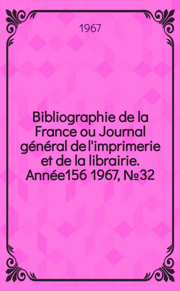 Bibliographie de la France ou Journal général de l'imprimerie et de la librairie. Année156 1967, №32