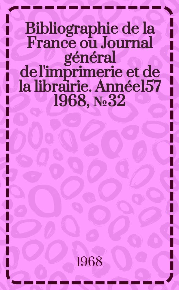 Bibliographie de la France ou Journal général de l'imprimerie et de la librairie. Année157 1968, №32