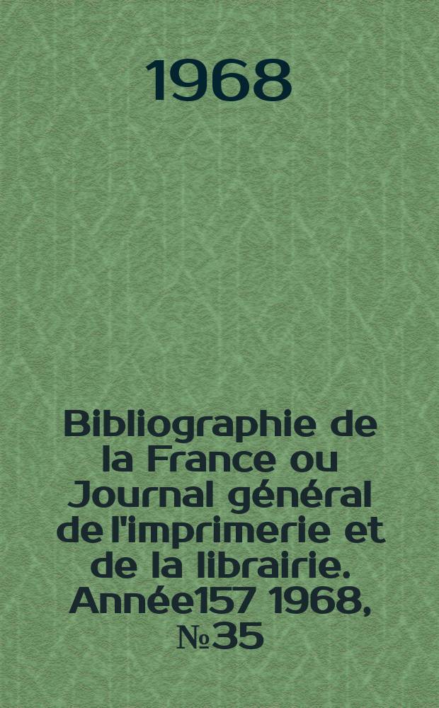 Bibliographie de la France ou Journal général de l'imprimerie et de la librairie. Année157 1968, №35