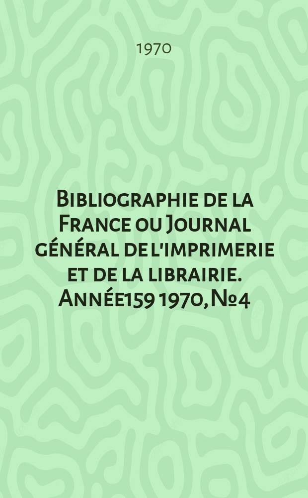 Bibliographie de la France ou Journal général de l'imprimerie et de la librairie. Année159 1970, №4