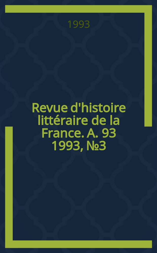 Revue d'histoire littéraire de la France. A. 93 1993, № 3/4