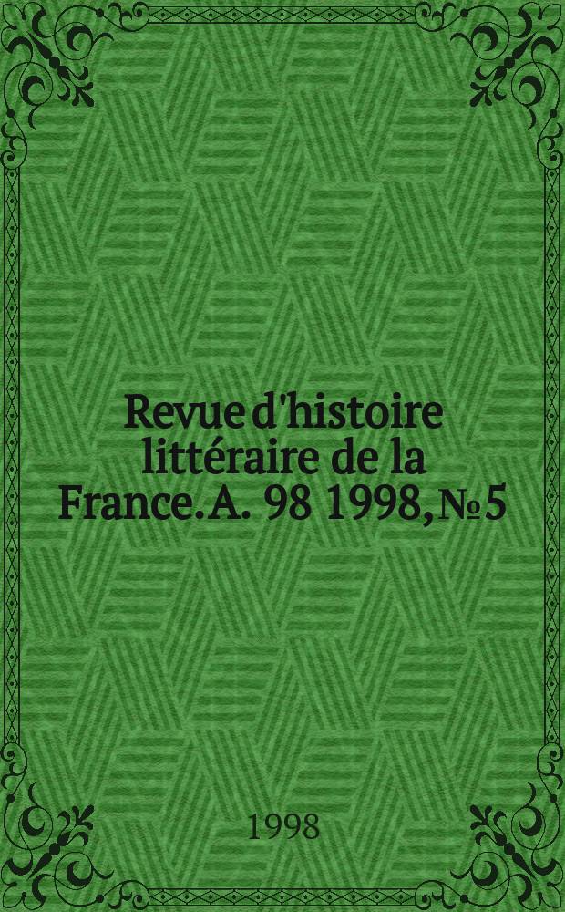 Revue d'histoire littéraire de la France. A. 98 1998, № 5