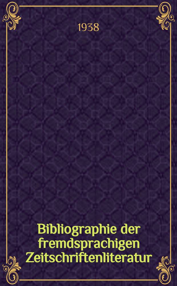 Bibliographie der fremdsprachigen Zeitschriftenliteratur : Alphabetisches hach Schlagworten in deutscher Sprache sachlich geordnetes Verzeichnis von Aufsätzen die in zumeist wissenschaftlichen Zeitungen nichtdeutscher Zunge erschienen sind. Bd.15 1937/1938, Lfg.4