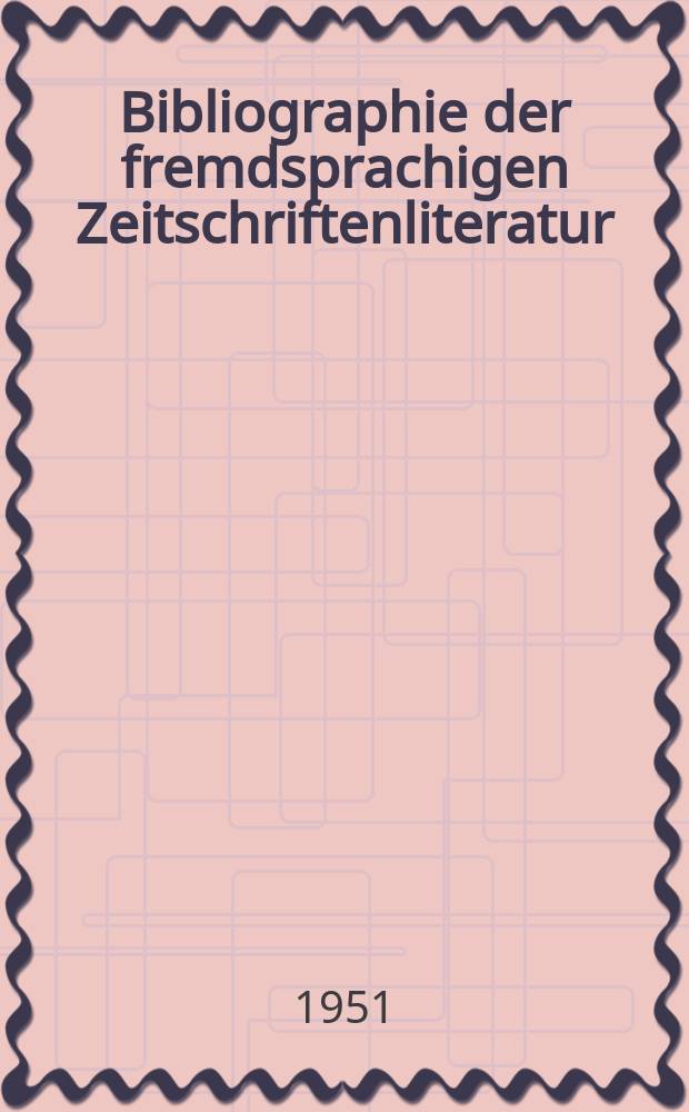 Bibliographie der fremdsprachigen Zeitschriftenliteratur : Alphabetisches hach Schlagworten in deutscher Sprache sachlich geordnetes Verzeichnis von Aufsätzen die in zumeist wissenschaftlichen Zeitungen nichtdeutscher Zunge erschienen sind. Bd.30 1949/1950, Lfg.7