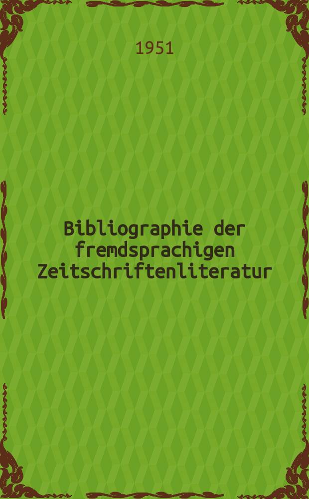 Bibliographie der fremdsprachigen Zeitschriftenliteratur : Alphabetisches hach Schlagworten in deutscher Sprache sachlich geordnetes Verzeichnis von Aufsätzen die in zumeist wissenschaftlichen Zeitungen nichtdeutscher Zunge erschienen sind. Bd.31 1949/1951, Lfg.1